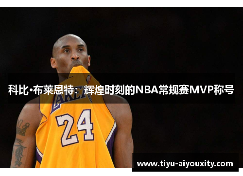 科比·布莱恩特：辉煌时刻的NBA常规赛MVP称号