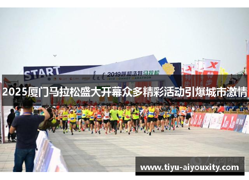 2025厦门马拉松盛大开幕众多精彩活动引爆城市激情