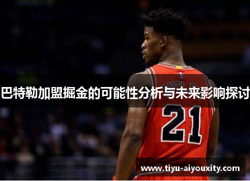 巴特勒加盟掘金的可能性分析与未来影响探讨