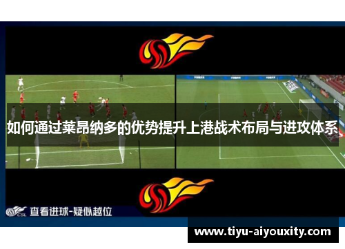 如何通过莱昂纳多的优势提升上港战术布局与进攻体系