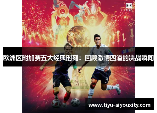 欧洲区附加赛五大经典时刻：回顾激情四溢的决战瞬间